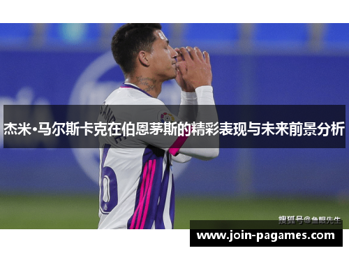 杰米·马尔斯卡克在伯恩茅斯的精彩表现与未来前景分析