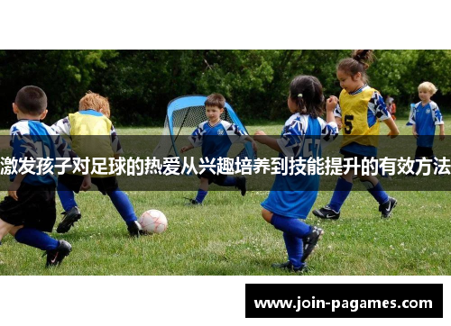 激发孩子对足球的热爱从兴趣培养到技能提升的有效方法