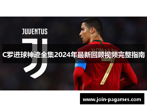 C罗进球神迹全集2024年最新回顾视频完整指南