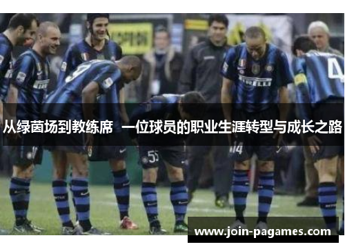 从绿茵场到教练席  一位球员的职业生涯转型与成长之路