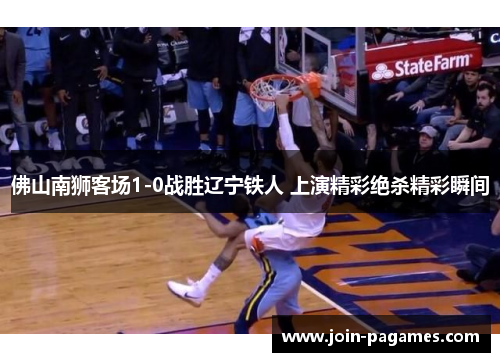 佛山南狮客场1-0战胜辽宁铁人 上演精彩绝杀精彩瞬间