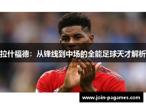 拉什福德：从锋线到中场的全能足球天才解析