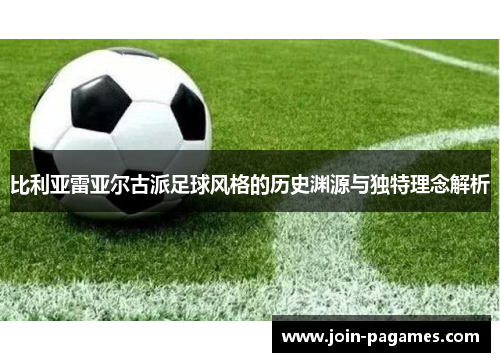 比利亚雷亚尔古派足球风格的历史渊源与独特理念解析