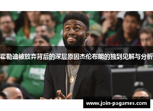 霍勒迪被放弃背后的深层原因杰伦布朗的独到见解与分析