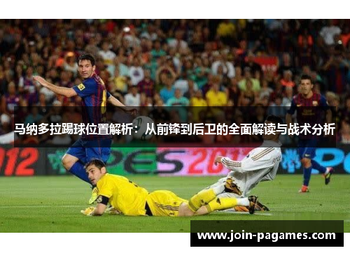 马纳多拉踢球位置解析:从前锋到后卫的全面解读与战术分析 马纳多拉踢球位置解析:从前锋到后卫的全面解读与战术分析