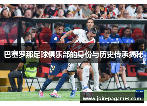 巴塞罗那足球俱乐部的身份与历史传承揭秘