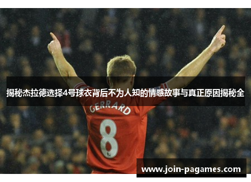 揭秘杰拉德选择4号球衣背后不为人知的情感故事与真正原因揭秘全 揭秘杰拉德选择4号球衣背后不为人知的情感故事与真正原因揭秘全
