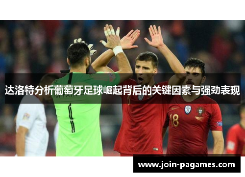 达洛特分析葡萄牙足球崛起背后的关键因素与强劲表现