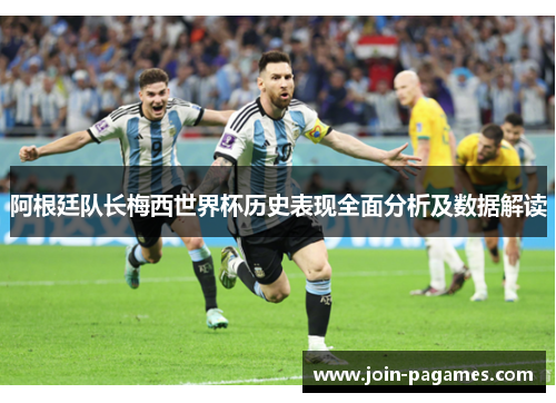阿根廷队长梅西世界杯历史表现全面分析及数据解读