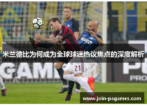 米兰德比为何成为全球球迷热议焦点的深度解析
