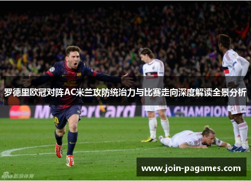 罗德里欧冠对阵AC米兰攻防统治力与比赛走向深度解读全景分析